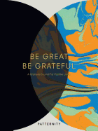 Be Great, be Grateful: A Gratitude Journal for Positive Living