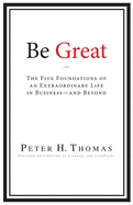 Be Great: The Five Foundations of an Extraordinary Life in Business - and Beyond
