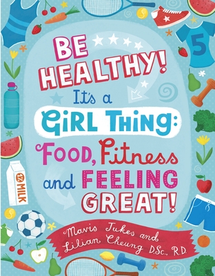 Be Healthy! It's a Girl Thing: Food, Fitness, and Feeling Great - Jukes, Mavis, and Cheung, Lilian Wai-Yin, Dsc, Rd