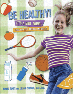 Be Healthy! It's a Girl Thing: Food, Fitness, and Feeling Great