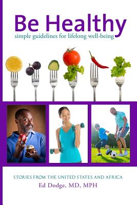 Be Healthy: Simple Guidelines for Lifelong Well-Being - Dodge, Ed, Dr.