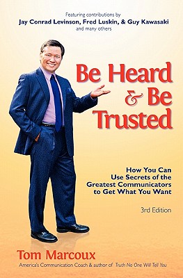Be Heard and Be Trusted: How You Can Use Secrets of the Greatest Communicators to Get What You Want - Alessandra, Tony, and Kawasaki, Guy, and Levinson, Jay Conrad