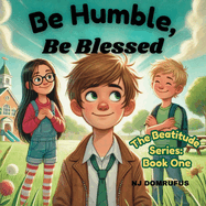 Be Humble, Be Blessed; The Beatitudes Series: Book One