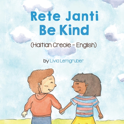 Be Kind (Haitian Creole-English): Rete Janti - Lemgruber, Livia, and Thony Desir, Joel (Translated by)