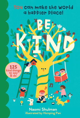 Be Kind: You Can Make the World a Happier Place! 125 Kind Things to Say & Do - Shulman, Naomi