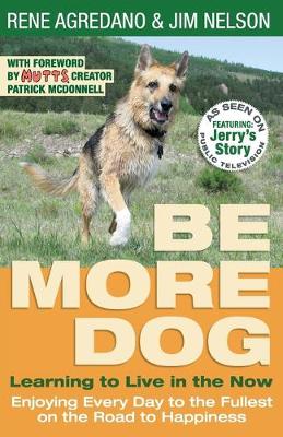 Be More Dog: Learning to Live in the Now - Agredano, Rene, and Nelson, Jim