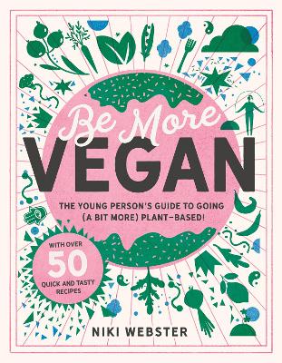 Be More Vegan: The young person's guide to going (a bit more) plant-based! - Webster, Niki