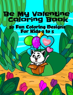 Be My Valentine Coloring Book: 50 Fun Coloring Pages for Kids 2 to 5 - Curly Pug Tails Press