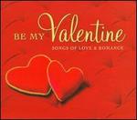 Be My Valentine: Songs of Love & Romance