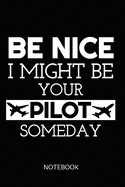 Be Nice I Might Be Your Pilot Someday Notebook: ournal: Booklet: Diary for Pilots, Flight School Students and Aviation Enthusiasts, Funny Soft Cover-Design, 120 Dot Grid Pages 6"x9"