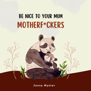 Be Nice To Your Mum, Motherf*ckers