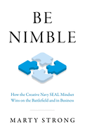 Be Nimble: How the Navy SEAL Mindset Wins on the Battlefield and in Business