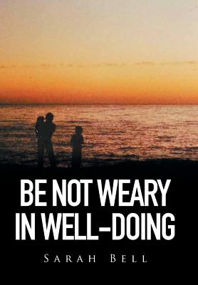 Be Not Weary in Well-Doing - Bell, Sarah