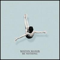 Be Nothing. - Boston Manor