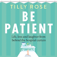 Be Patient: Life, loss and laughter from behind the hospital curtain
