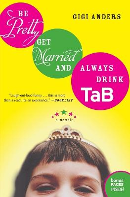 Be Pretty, Get Married, and Always Drink Tab: A Memoir - Anders, Gigi