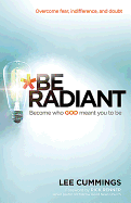 Be Radiant: Overcome Fear, Indifference, and Doubt. Become Who God Meant You to Be