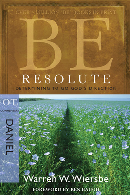 Be Resolute (Daniel): Determining to Go God's Direction - Wiersbe, Warren W, Dr.