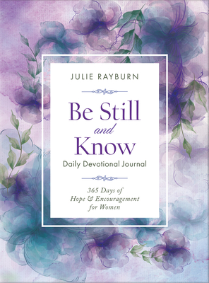 Be Still and Know Daily Devotional Journal: 365 Days of Hope & Encouragement for Women - Rayburn, Julie