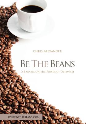 Be the Beans: A Parable on the Power of Optimism - Alexander, Chris
