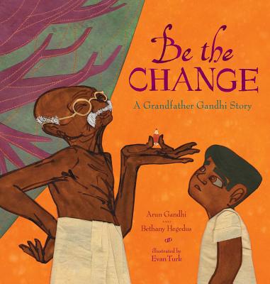 Be the Change: A Grandfather Gandhi Story - Gandhi, Arun, and Hegedus, Bethany