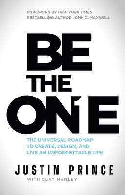 Be the One: The Universal Roadmap to Create, Design, and Live an Unforgettable Life - Prince, Justin, and Manley, Clay