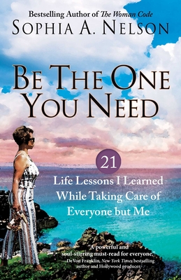 Be the One You Need: 21 Life Lessons I Learned While Taking Care of Everyone But Me - Nelson, Sophia a