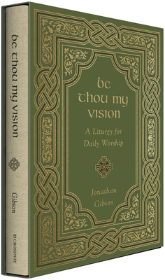 Be Thou My Vision: A Liturgy for Daily Worship - Gibson, Jonathan