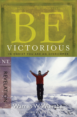 Be Victorious (Revelation): In Christ You Are an Overcomer - Wiersbe, Warren W, Dr.