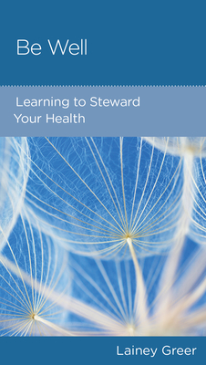 Be Well: Learning to Steward Your Health - Greer, Lainey