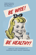 Be Wise! Be Healthy!: Morality and Citizenship in Canadian Public Health Campaigns
