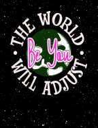 Be You The World Will Adjust: Funny Quotes and Pun Themed College Ruled Composition Notebook