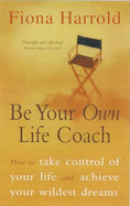 Be Your Own Life Coach: How to Have the Best Life Possible