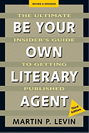 Be Your Own Literary Agent: The Ultimate Insider's Guide to Getting Published