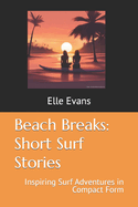 Beach Breaks: Short Surf Stories: Inspiring Surf Adventures in Compact Form
