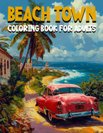 Beach Town Coloring Book for Adults: Charming Caribbean Inspired Designs with Lush Palm Trees and Cute Animals and Vibrant Markets and Sparkling Shorelines for Stress Relief and Relaxation