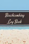 Beachcombing Log Book: Beachcomber's Log Book for Collecting and Recording Seashells, Sea Glass, and Other Artifacts