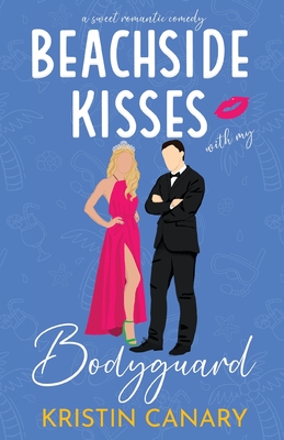 Beachside Kisses With My Bodyguard: A Sweet Romantic Comedy - Canary, Kristin