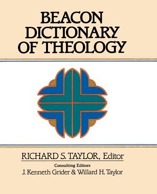 Beacon Dictionary of Theology - Taylor, Richard S, M.A., Th.D. (Editor), and Taylor, Willard H, M.A., Ph.D. (Editor), and Grider, J Kenneth, B.D., M.DIV., M...