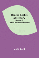 Beacon Lights of History (Volume II): Jewish Heroes and Prophets