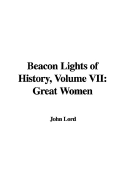 Beacon Lights of History, Volume VII: Great Women