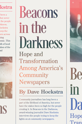 Beacons in the Darkness: Hope and Transformation Among America's Community Newspapers - Hoekstra, Dave