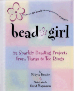 Bead Girl: 25 Sparkly Beading Projects, from Toe Rings to Tiaras