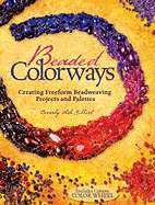 Beaded Colorways: Creating Freeform Beadweaving Projects and Palettes