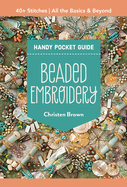 Beaded Embroidery Handy Pocket Guide: 40+ Stitches; All the Basics & Beyond
