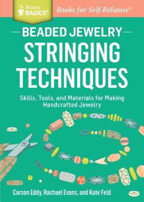 Beaded Jewelry: Stringing Techniques: Skills, Tools, and Materials for Making Handcrafted Jewelry. a Storey Basics(r) Title - Eddy, Carson, and Evans, Rachael, and Feld, Kate