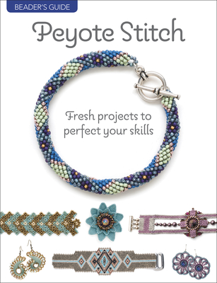 Beader's Guide: Peyote Stitch: Fresh Projects to Perfect Your Skills - Bead&button Magazine (Compiled by)