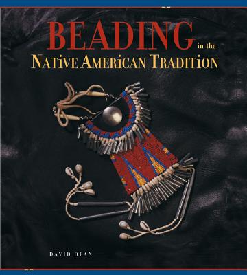 Beading in the Native American Tradition - Dean, David