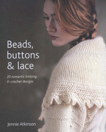 Beads, Buttons and Lace: 20 Romantic Knitting and Crochet Designs - Atkinson, Jennie