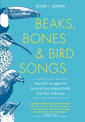 Beaks, Bones and Bird Songs: How the Struggle for Survival Has Shaped Birds and Their Behavior - Lederer, Roger